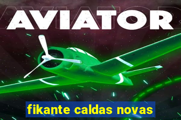 fikante caldas novas